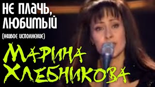 Марина Хлебникова - Не Плачь,Любимый (Live)