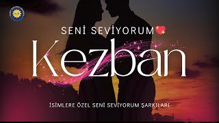 Seni Seviyorum Kezban İsme Özel Aşk Şarkısı Kezban İçin Söylenen Kalpten Şarkı