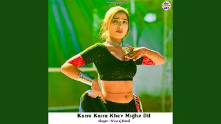 Kanu Kanu Khev Mujhe Dil