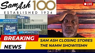 SAM ASH CLOSING AND WHAT ABOUT THE NAMM SHOW!!!!