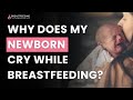 Why Does My Newborn Cry While Breastfeeding?