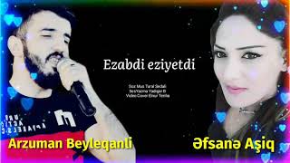 Arzuman Beyleqanli Ft Əfsanə Aşiq Ezabdi Ezyetdi