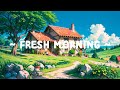 Fresh Morning ⛅ Lofi Keep You Safe 🌼 Morning Vibe Music with Lofi Hip Hop  / beat ~ relax - chill