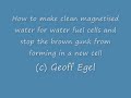 DIY Magnetized clean water process solution for use in water fuel cells by Geoff Egel