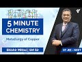 Metallurgy of Copper | 5 min Chemistry | Inorganic | Shishir Mittal Sir