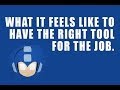 What It Feels Like To Have The Right Tool For The Job.