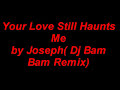 Your Love Still Haunts me -Joseph( DJ BAM BAM REMIX)