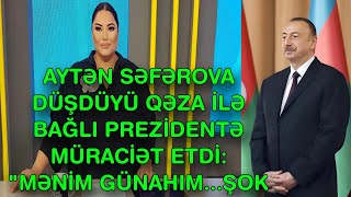 Aytən Səfərova Düşdüyü Qəza Ilə Bağlı Prezidentə Müraci̇ət Etdi̇ Mənim Günahım... -