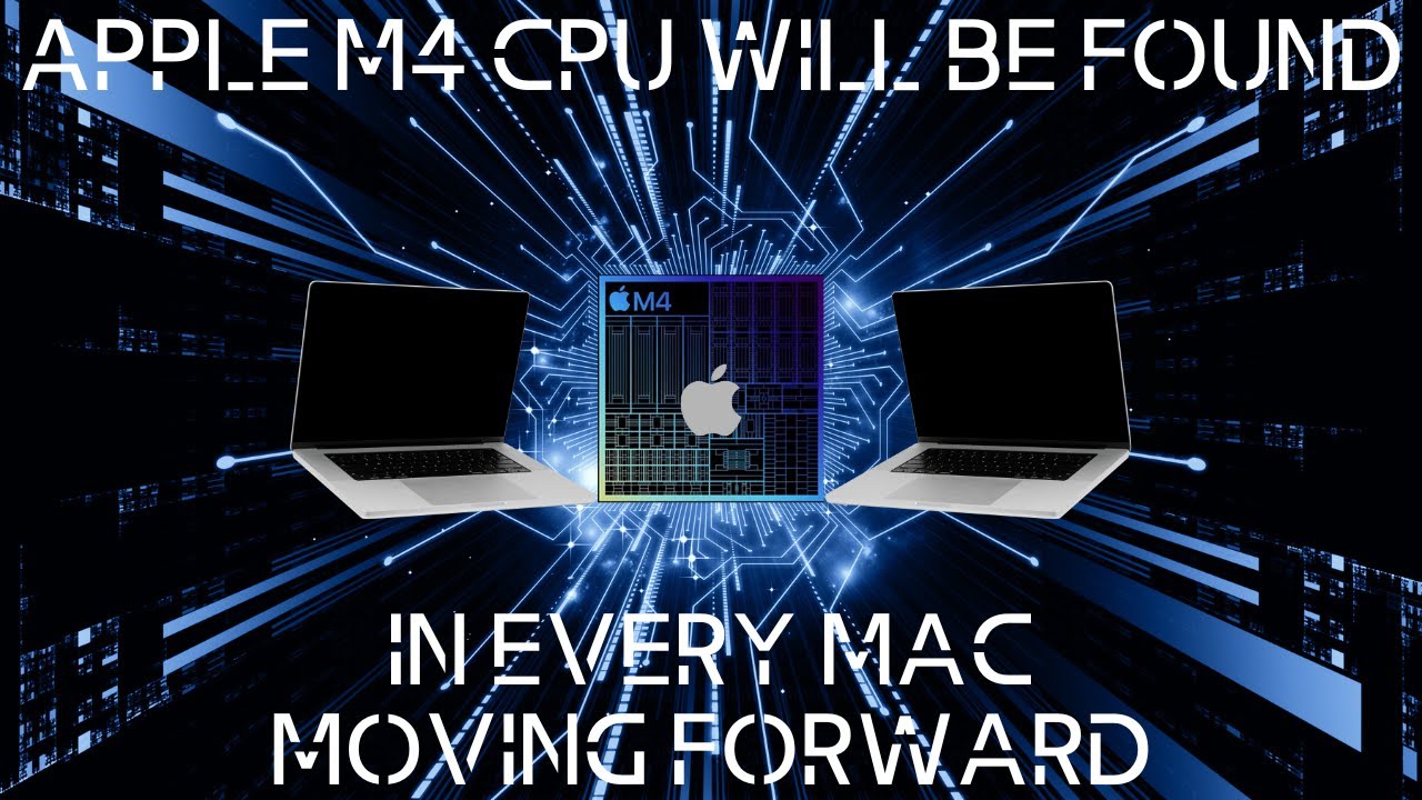 Apple M4 CPU in Every Mac From Here on Out Apple M4 CPU in Every Mac From Here on Out