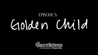 'The Space Between' - Episode 5 Golden Child