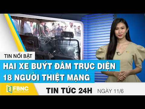 Tin tức 24h mới nhất hôm nay 11/6 | Hai xe buýt đâm trực diện, 18 người thiệt mạng | FBNC