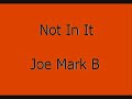 Not In It - Joe Mark B