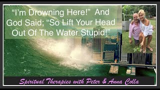 "I'm Drowning Here?" And God Said; "So, Pull Your Head Out Of The Water Stupid!"