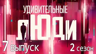 «Удивительные люди». 2 сезон. 7 выпуск