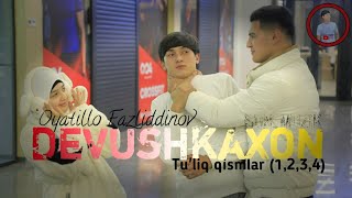 Devushkaxon Oyatillo Fazliddinov & Anisa Tuliq Qismlar 1 , 2 , 3 , 4 Premyera Video