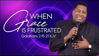 When Grace Is Frustrated | Dr. E. Dewey Smith | Galatians 2:15-21 KJV