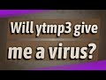 Will ytmp3 give me a virus?