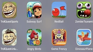 Troll Quest Sport,Subway Surfer,Red Ball,Zombie Tsunami,Troll Unlucky,Ab Rio,Game Frenzy,Dino Plane