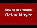 How to pronounce Octav Mayer (Romanian/Romania) - PronounceNames.com