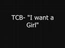 TCB- I want a Girl