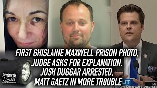 First Ghislaine Maxwell Prison Photo, Judge asks for explanation, Josh Duggar Arrested, Matt Gaetz