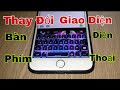 Cách thay đổi giao diện bàn phím trên điện thoại . Hoàng Định