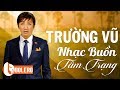 TRƯỜNG VŨ NHẠC VÀNG BUỒN CHO NGƯỜI TÂM TRẠNG - LIÊN KHÚC TIỄN EM THEO CHỒNG THẤT TÌNH CẤM NGHE