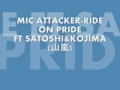 Mic Attacker-Ride On Pride feat.SATOSHI&KOJIMA For 山嵐
