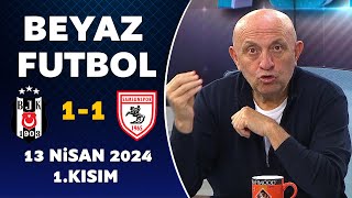 Beyaz Futbol 13 Nisan 2024 1.Kısım / Beşiktaş 1-1 Samsunspor