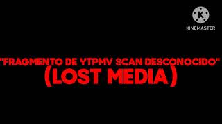 Fragmento De Ytpmv Scan Desconocido Lost Media