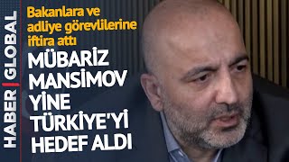 Bakanlara ve Adliye Görevlilerine İftira Attı: Mübariz Mansimov, Yine Türkiye'yi