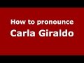 How to pronounce Carla Giraldo (Colombian Spanish-Colombia) - PronounceNames.com