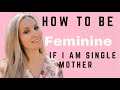 How To Be Feminine For Single Mothers | Feminine Energy For Working Women