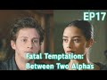 Don't say that name in front of me!|【Fatal Temptation: Between Two Alphas 】 EP17