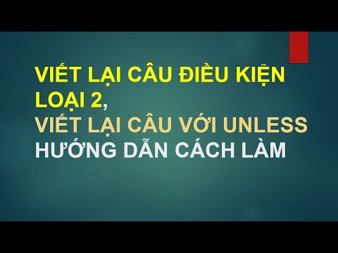 VIẾT LẠI CÂU ĐIỀU KIỆN LOẠI 2, VIẾT LẠI CÂU VỚI UNLESS CÁCH LÀM