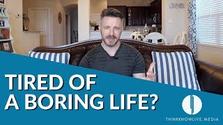 Tired of a Boring Life?