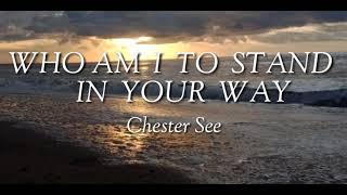 Watch Chester See Who Am I To Stand In Your Way video