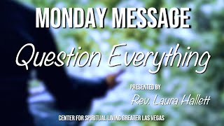 "Question Everything" w Rev Laura Hallett CSLGLV Monday Message 1-23-23