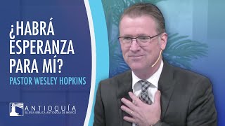 ¿Habrá Esperanza para Mí? - Pastor Wesley Hopkins