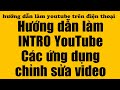 Hướng Dẫn Làm INTRO YouTube Trên Điện Thoại - các ứng dụng chỉnh sửa video đẹp nhất