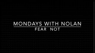 Mondays with Nolan - Fear Not