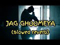 #jag ghoomeya (slowed and reverb)  jag ghoomeya lofi  , lofi master , #jagghoomeya #slowedreverb