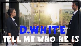 D.White - Tell Me Who He Is