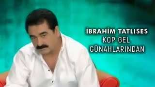 İbrahim Tatlıses - Kop Gel Günahlarından 