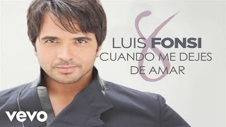 Luis Fonsi - Cuando Me Dejes De Amar (Official Audio)