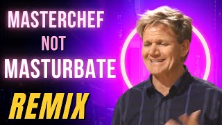 It's MasterChef, Not Masturbate REMIX - Gordon Ramsay - Loop'n'Mix