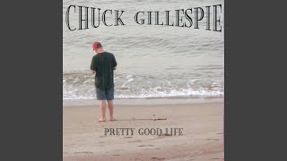 Watch Chuck Gillespie Pretty Good Life video