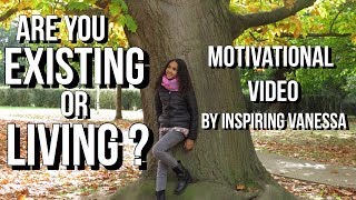 MOTIVATIONAL VIDEO - Are you LIVING or EXISTING | Inspiring Vanessa