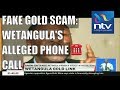 Moses Wentangula's alleged phone call in fake gold scam