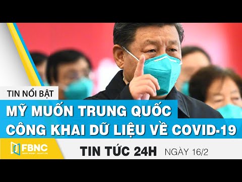 Tin tức 24h mới nhất hôm nay 16/2, Mỹ muốn Trung Quốc công khai dữ liệu về covid-19 | FBNC